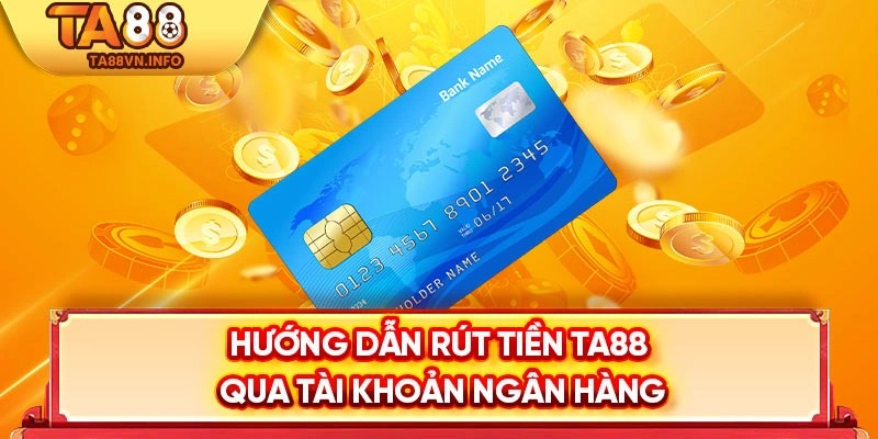 Hướng dẫn rút tiền TA88 qua tài khoản ngân hàng