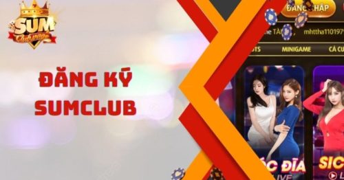 Đăng ký Sumclub – Chi tiết cách đăng ký đơn giản nhất cho anh em