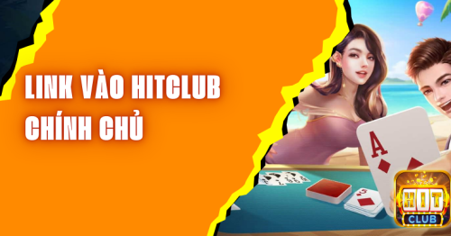 Link vào Hitclub chính chủ – Địa chỉ kiếm tiền an toàn 2024